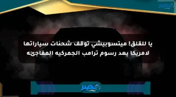 يا للقلق! ميتسوبيشي توقف شحنات سياراتها لأمريكا بعد رسوم ترامب الجمركية المفاجئة